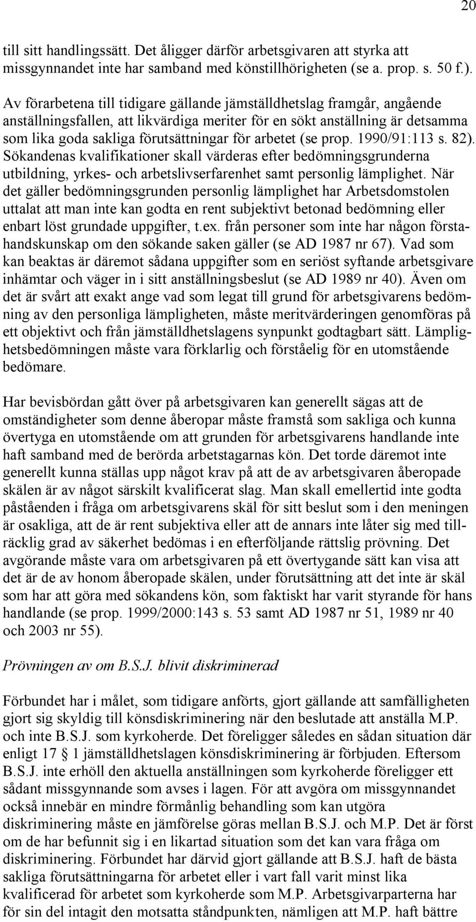 arbetet (se prop. 1990/91:113 s. 82). Sökandenas kvalifikationer skall värderas efter bedömningsgrunderna utbildning, yrkes- och arbetslivserfarenhet samt personlig lämplighet.