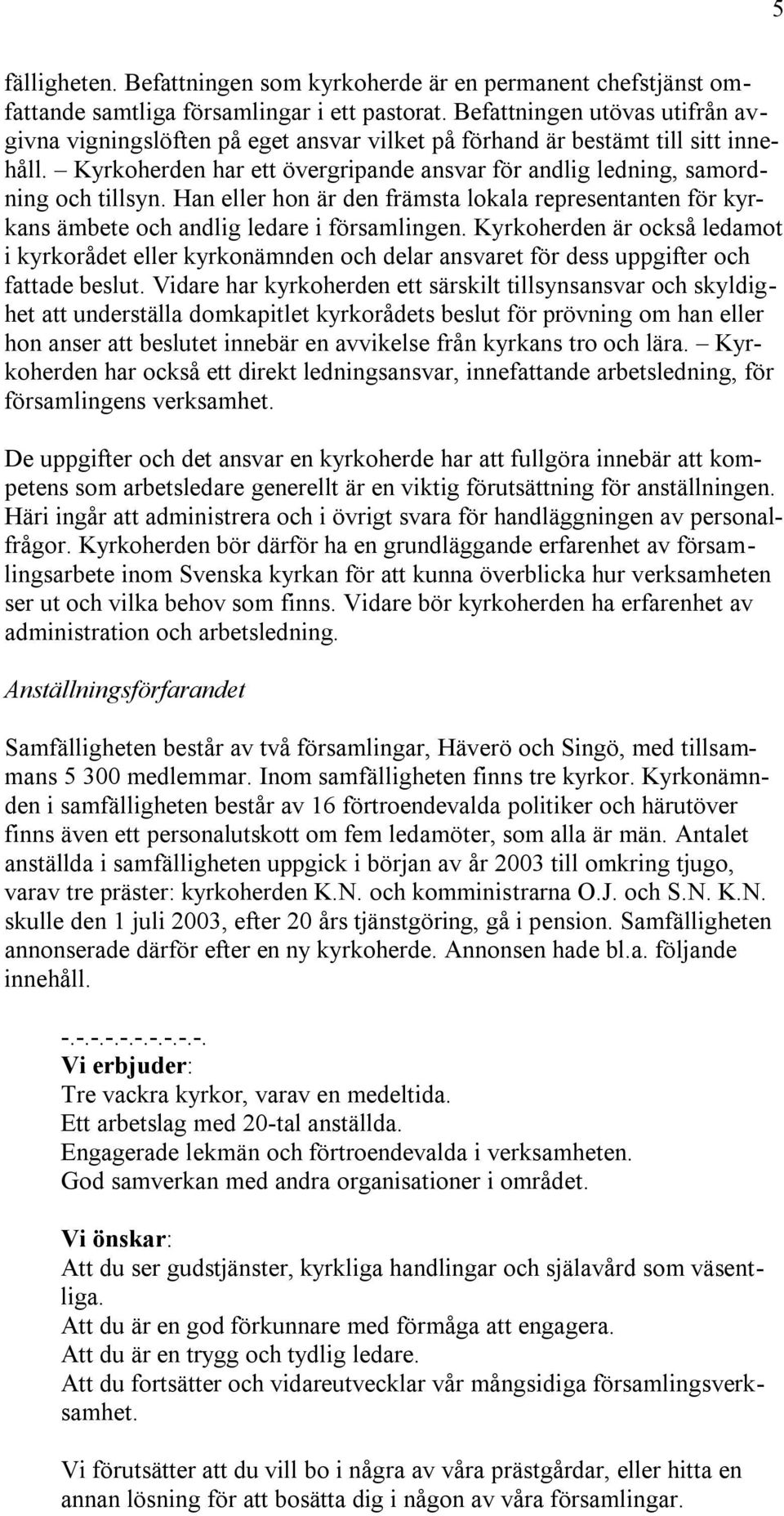 Han eller hon är den främsta lokala representanten för kyrkans ämbete och andlig ledare i församlingen.