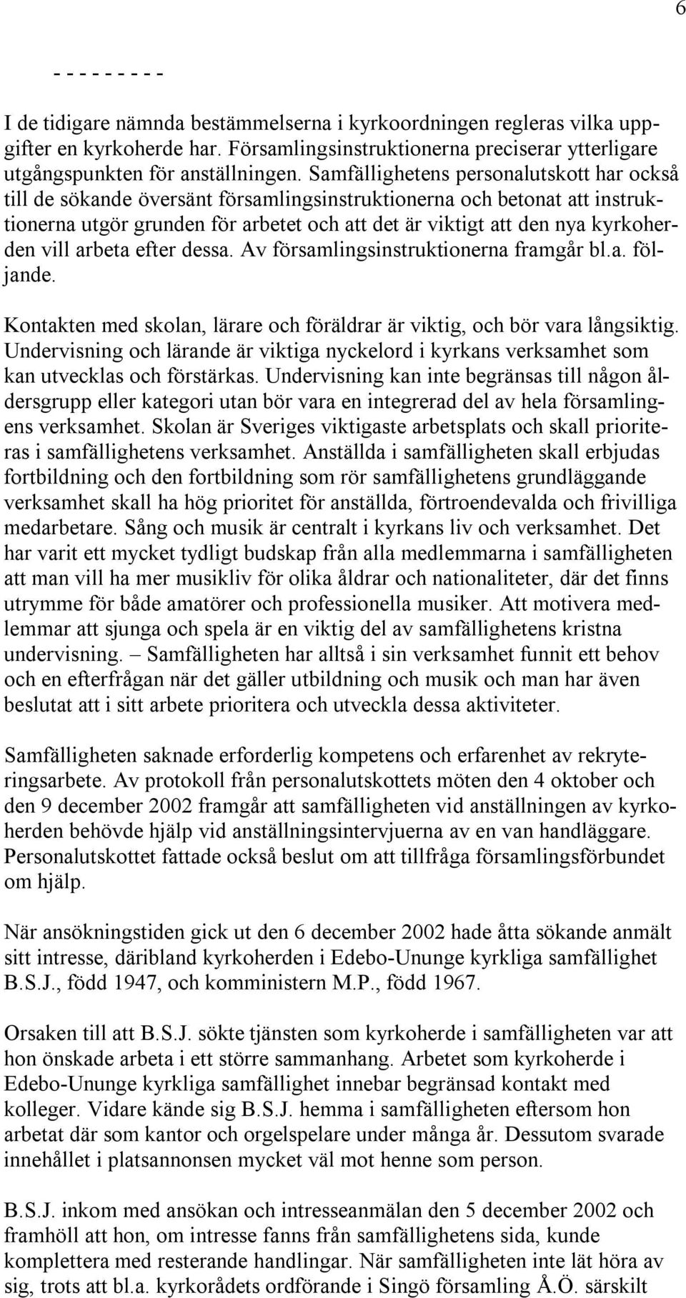 vill arbeta efter dessa. Av församlingsinstruktionerna framgår bl.a. följande. Kontakten med skolan, lärare och föräldrar är viktig, och bör vara långsiktig.