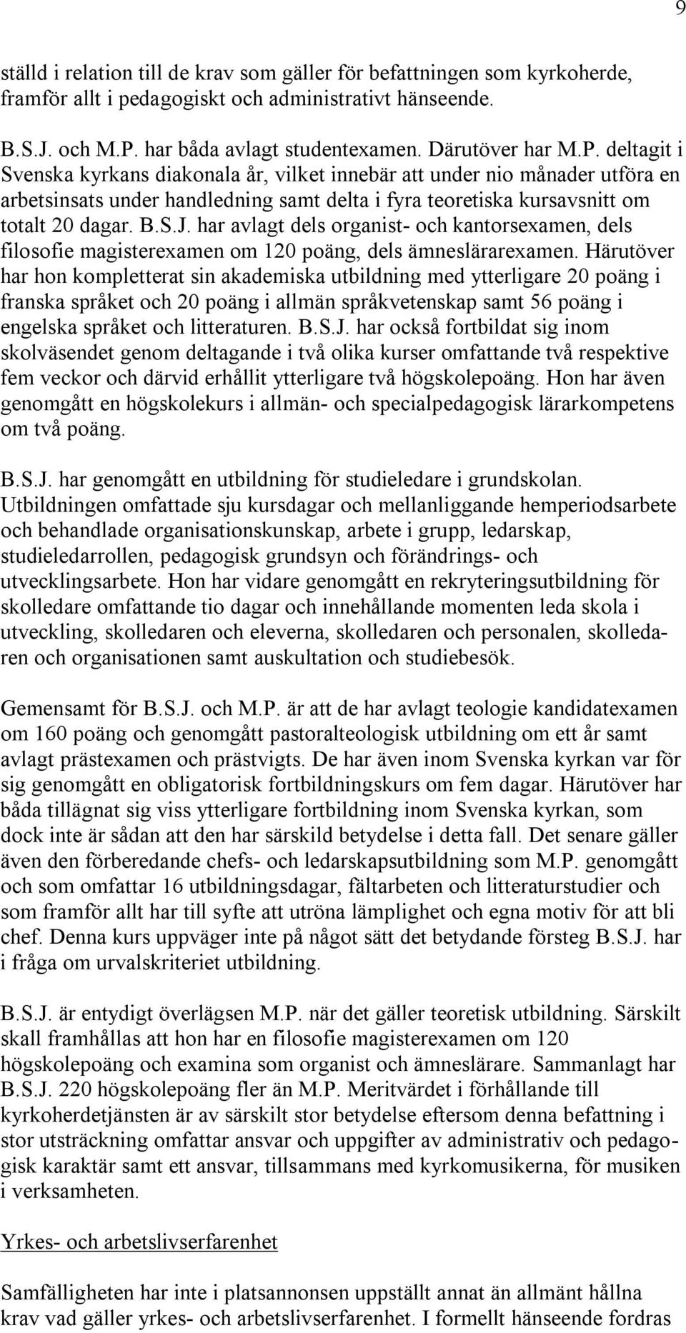 deltagit i Svenska kyrkans diakonala år, vilket innebär att under nio månader utföra en arbetsinsats under handledning samt delta i fyra teoretiska kursavsnitt om totalt 20 dagar. B.S.J.