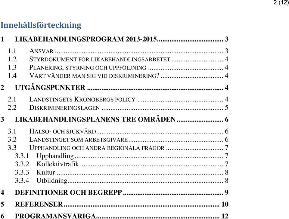 .. 5 3 LIKABEHANDLINGSPLANENS TRE OMRÅDEN... 6 3.1 HÄLSO- OCH SJUKVÅRD... 6 3.2 LANDSTINGET SOM ARBETSGIVARE... 6 3.3 UPPHANDLING OCH ANDRA REGIONALA FRÅGOR.