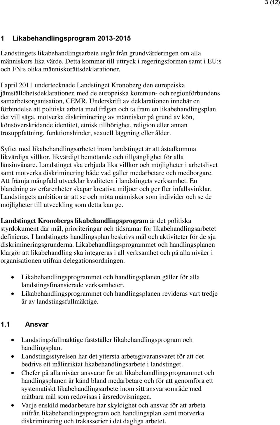 I april 2011 undertecknade Landstinget Kronoberg den europeiska jämställdhetsdeklarationen med de europeiska kommun- och regionförbundens samarbetsorganisation, CEMR.