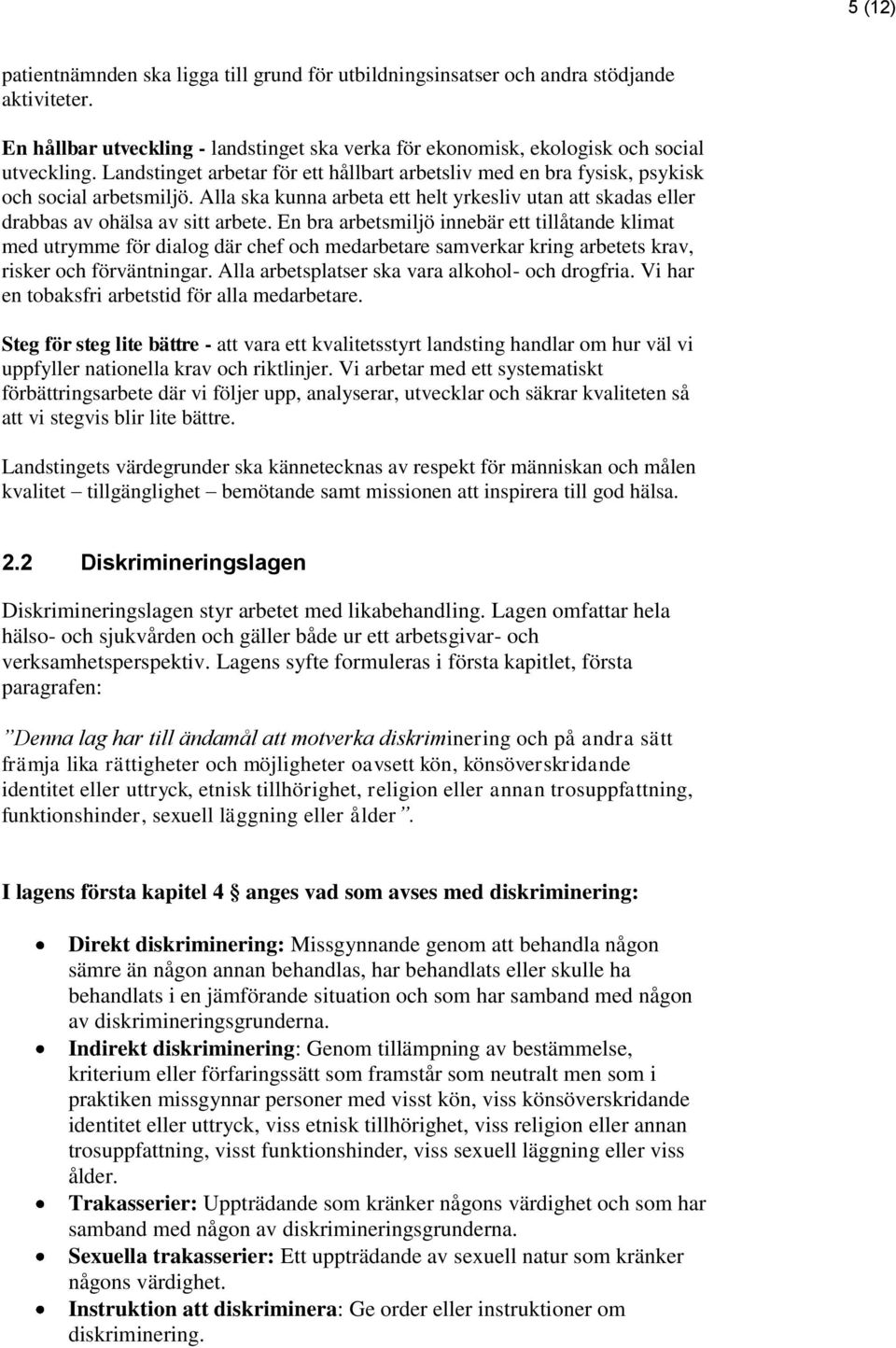 En bra arbetsmiljö innebär ett tillåtande klimat med utrymme för dialog där chef och medarbetare samverkar kring arbetets krav, risker och förväntningar.