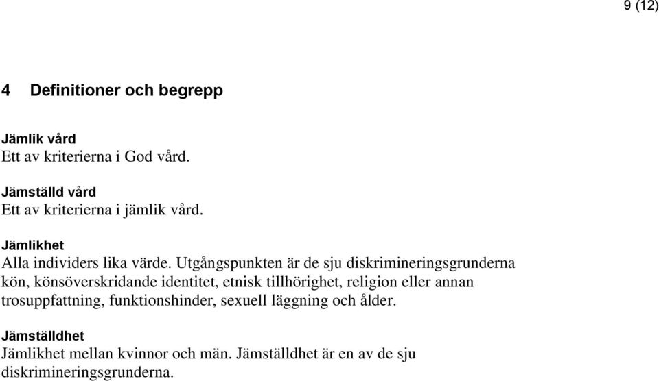 Utgångspunkten är de sju diskrimineringsgrunderna kön, könsöverskridande identitet, etnisk tillhörighet, religion