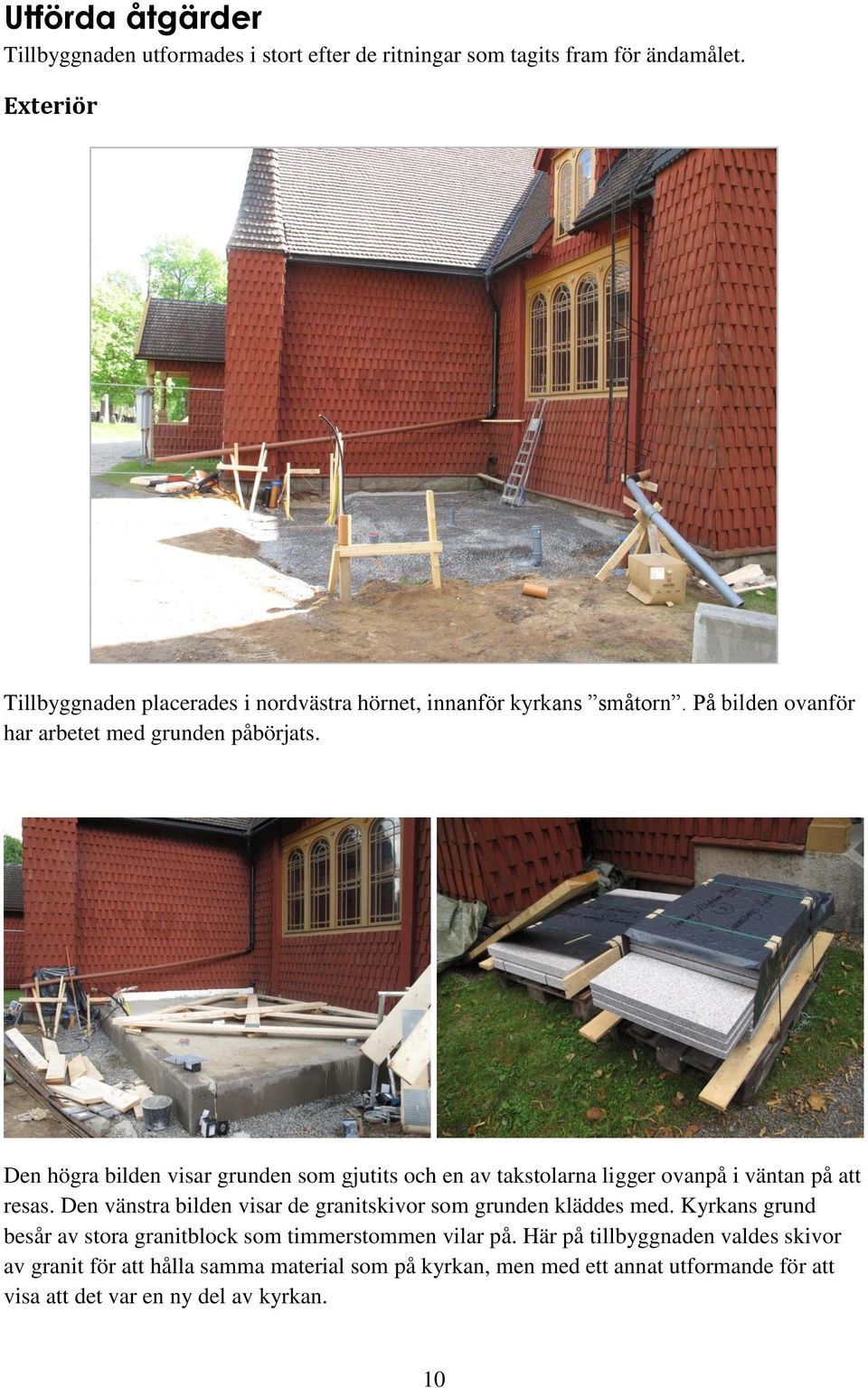 Den högra bilden visar grunden som gjutits och en av takstolarna ligger ovanpå i väntan på att resas.