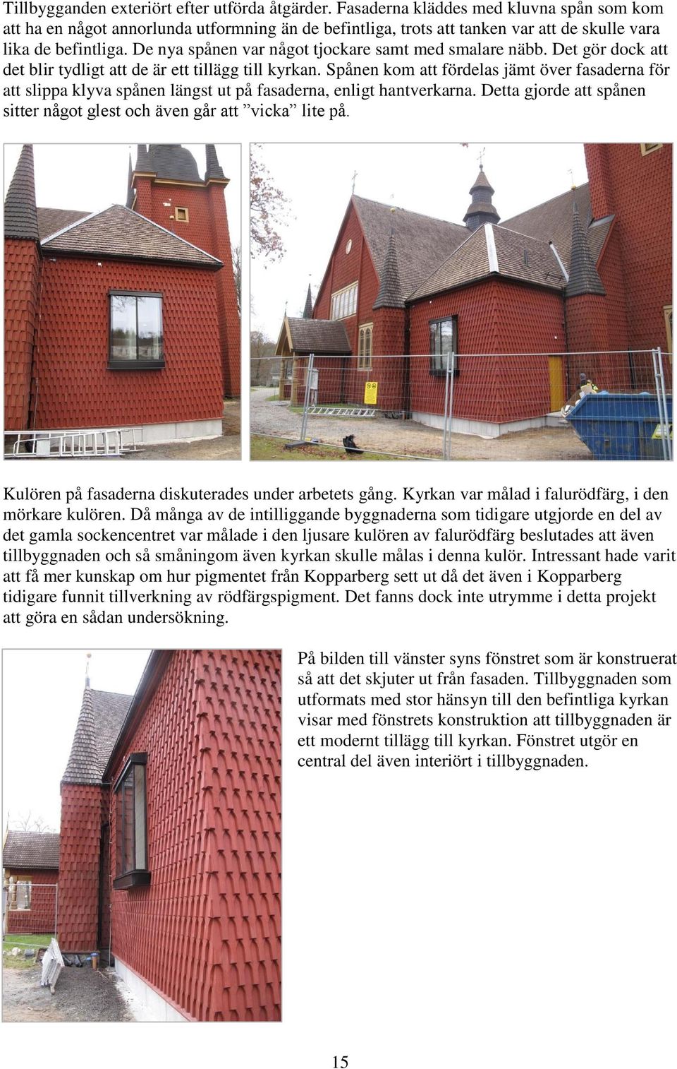 De nya spånen var något tjockare samt med smalare näbb. Det gör dock att det blir tydligt att de är ett tillägg till kyrkan.