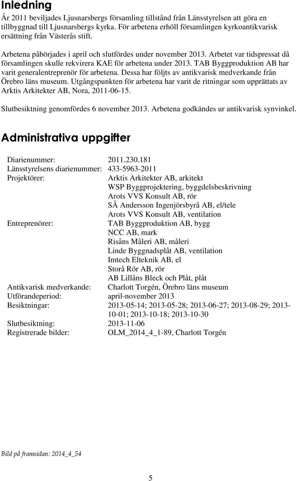 Arbetet var tidspressat då församlingen skulle rekvirera KAE för arbetena under 2013. TAB Byggproduktion AB har varit generalentreprenör för arbetena.