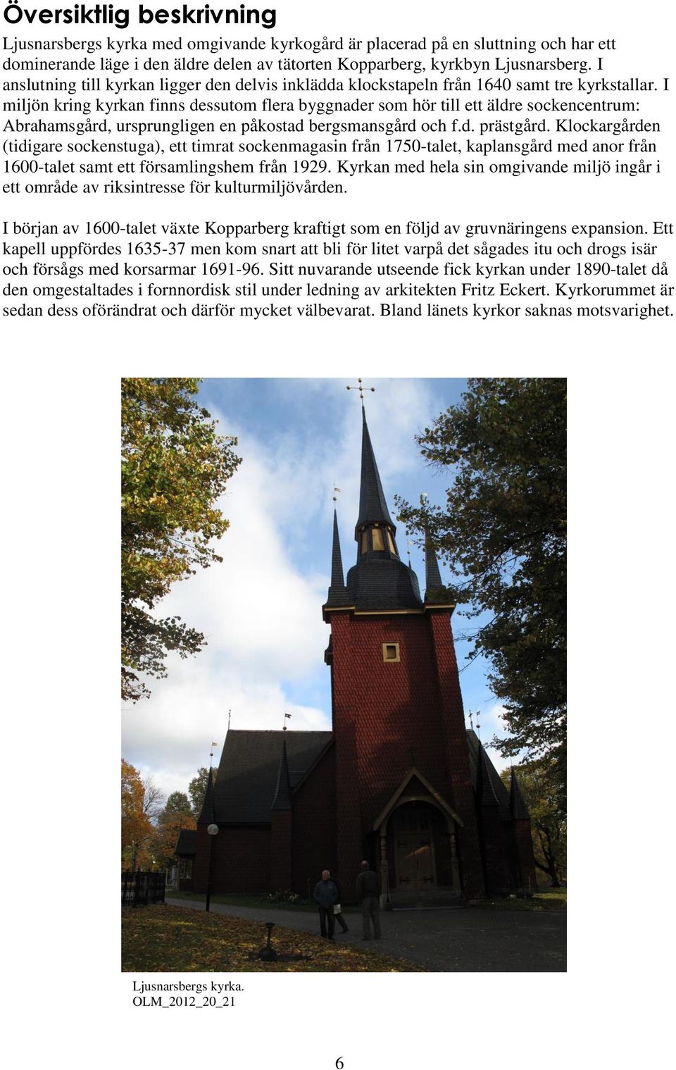 I miljön kring kyrkan finns dessutom flera byggnader som hör till ett äldre sockencentrum: Abrahamsgård, ursprungligen en påkostad bergsmansgård och f.d. prästgård.