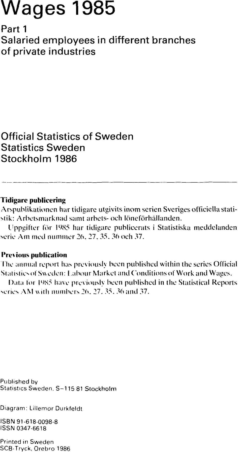 35. 36 och 37. Previous publication The annual report has previously been published within the series Official Statistics of Sweden: labour Market and Conditions of Work and Wages.