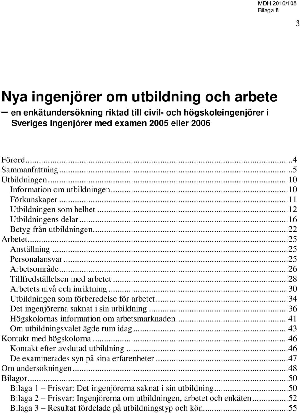 .. 25 Personalansvar... 25 Arbetsområde... 26 Tillfredställelsen med arbetet... 28 Arbetets nivå och inriktning... 30 Utbildningen som förberedelse för arbetet.