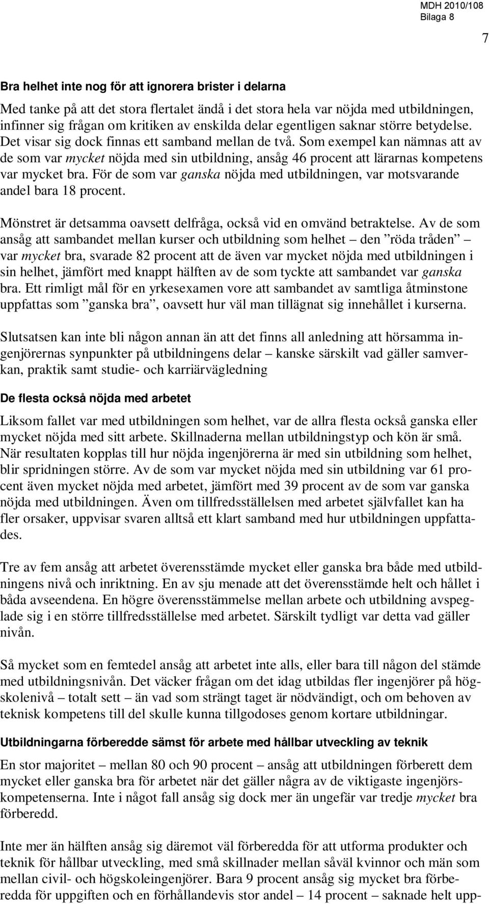 Som exempel kan nämnas att av de som var mycket nöjda med sin utbildning, ansåg 46 procent att lärarnas kompetens var mycket bra.