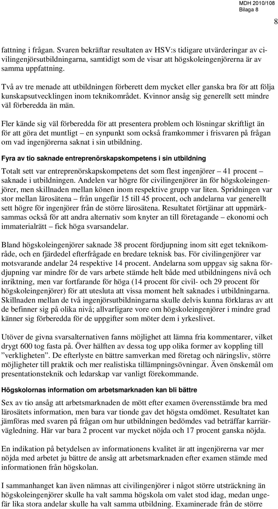 Fler kände sig väl förberedda för att presentera problem och lösningar skriftligt än för att göra det muntligt en synpunkt som också framkommer i frisvaren på frågan om vad ingenjörerna saknat i sin