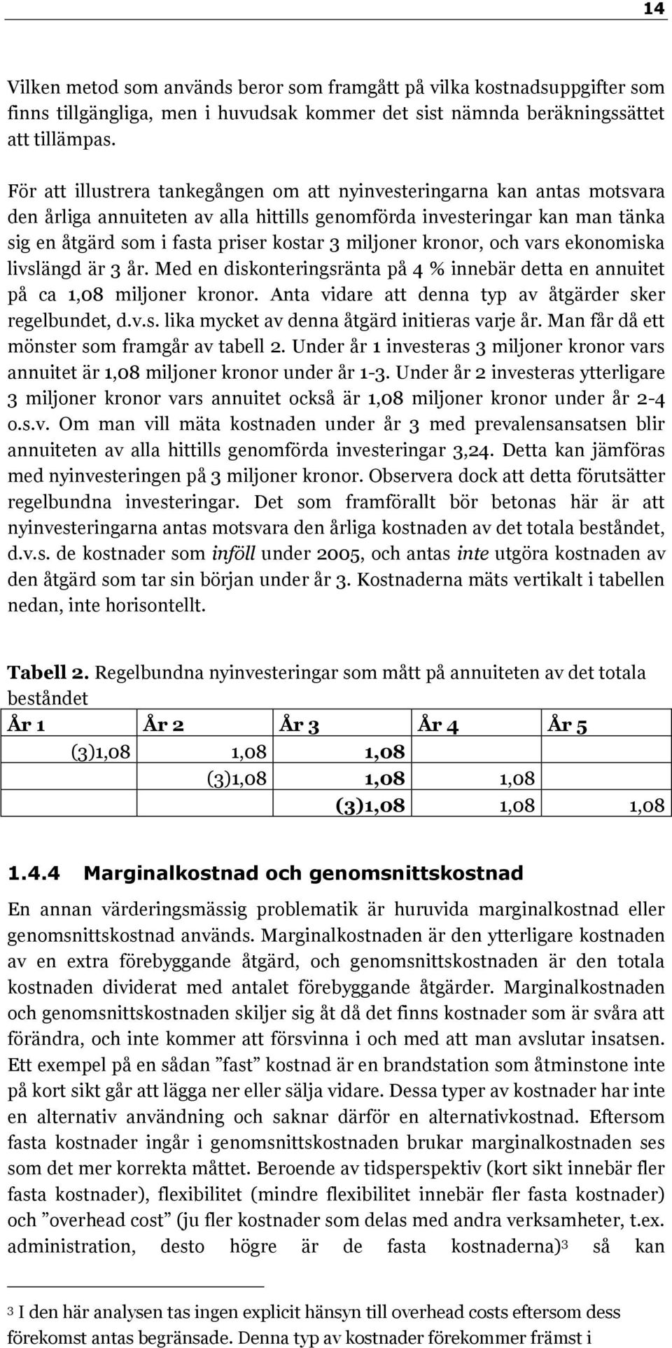 miljoner kronor, och vars ekonomiska livslängd är 3 år. Med en diskonteringsränta på 4 % innebär detta en annuitet på ca 1,08 miljoner kronor.