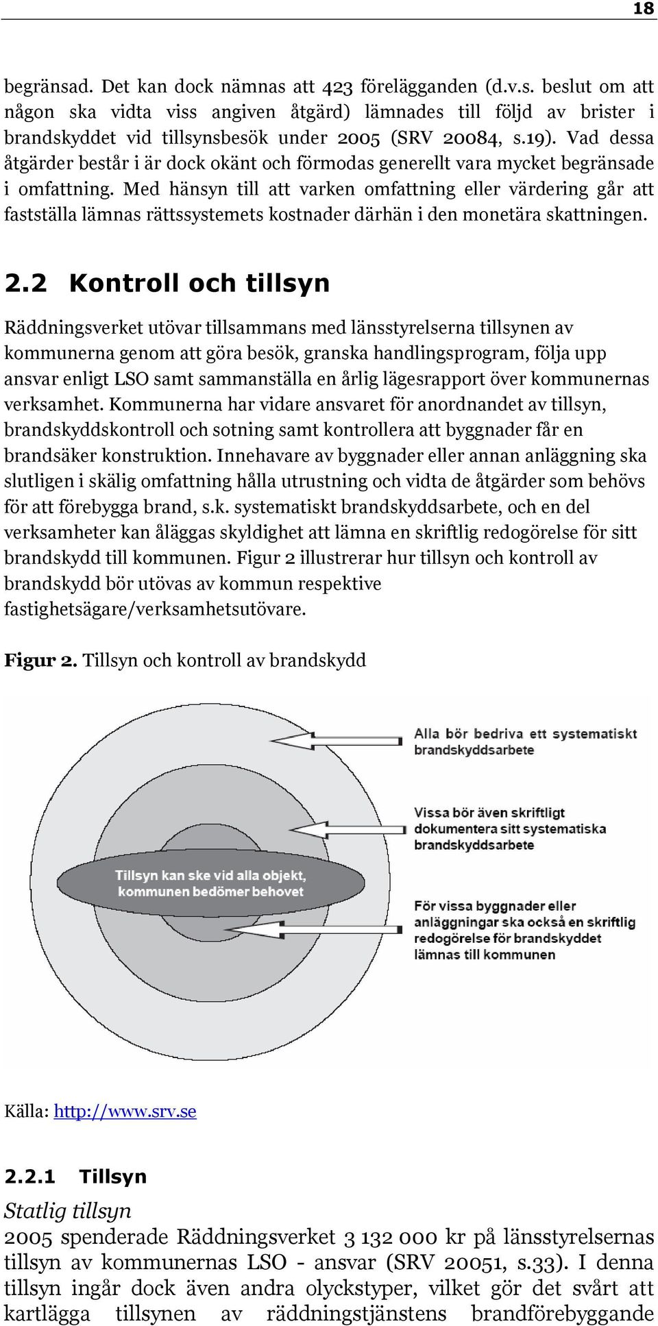 Med hänsyn till att varken omfattning eller värdering går att fastställa lämnas rättssystemets kostnader därhän i den monetära skattningen. 2.