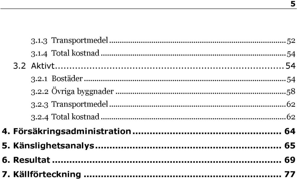 .. 62 3.2.4 Total kostnad... 62 4. Försäkringsadministration... 64 5.