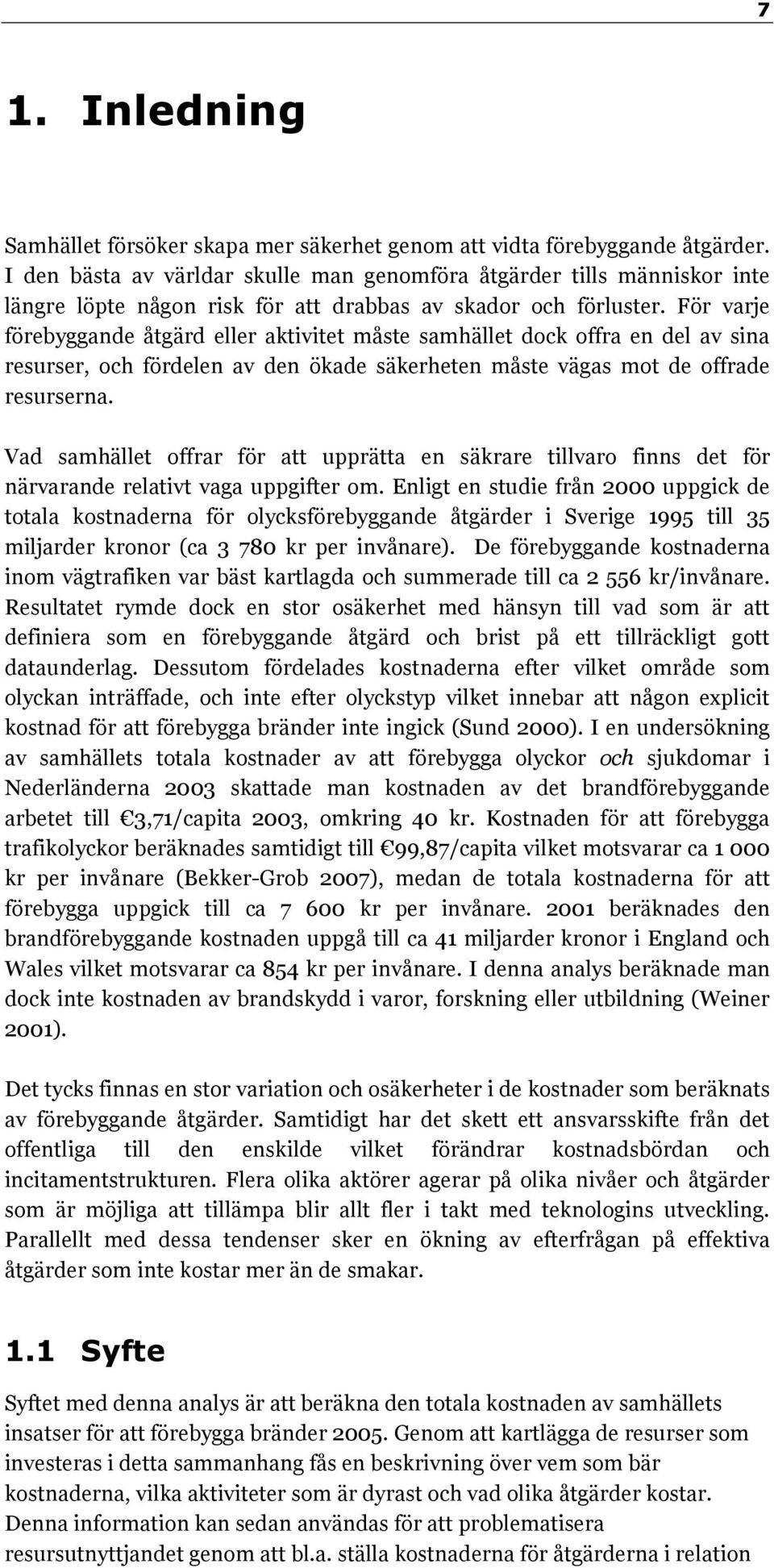 För varje förebyggande åtgärd eller aktivitet måste samhället dock offra en del av sina resurser, och fördelen av den ökade säkerheten måste vägas mot de offrade resurserna.