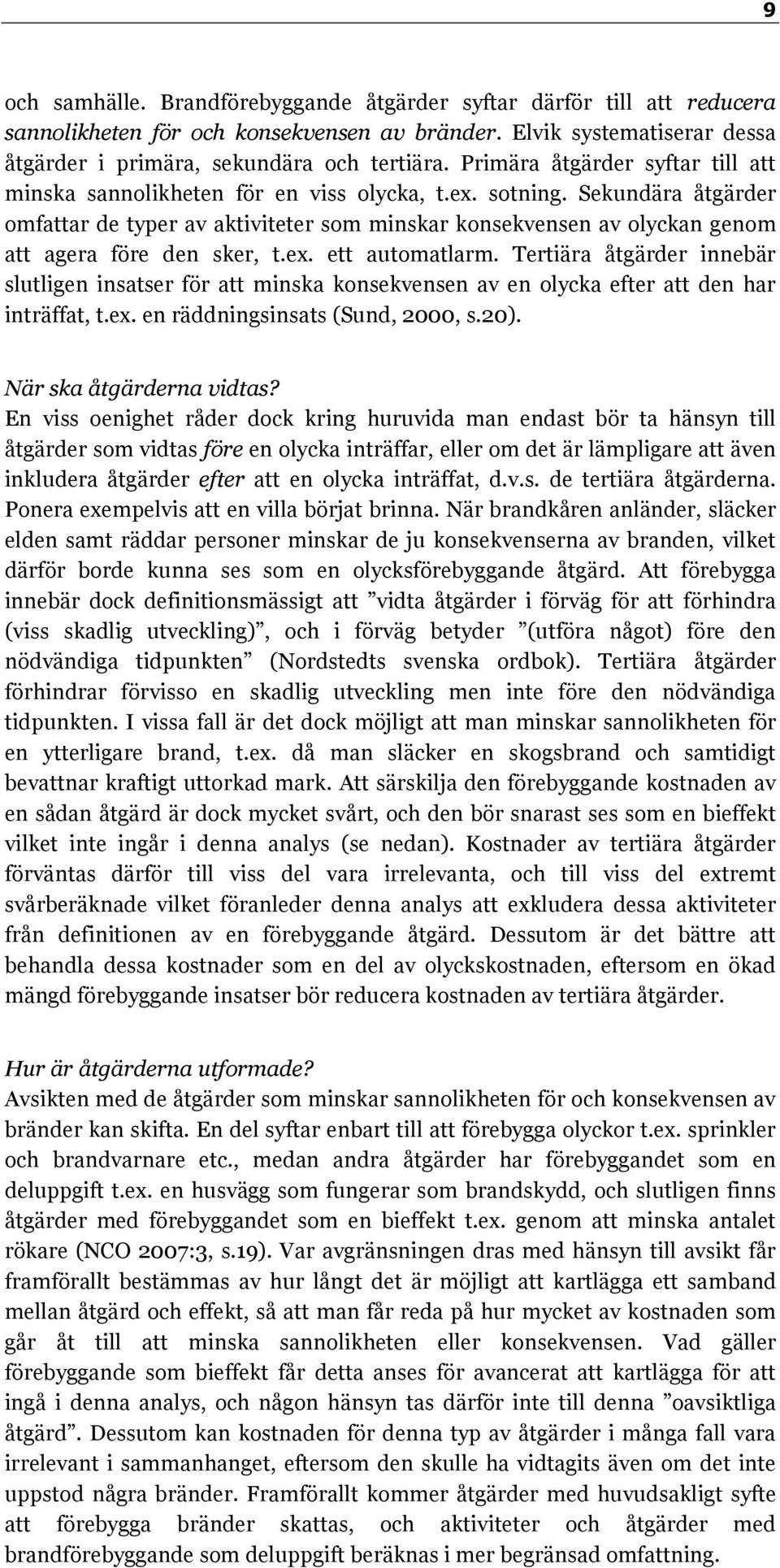 Sekundära åtgärder omfattar de typer av aktiviteter som minskar konsekvensen av olyckan genom att agera före den sker, t.ex. ett automatlarm.