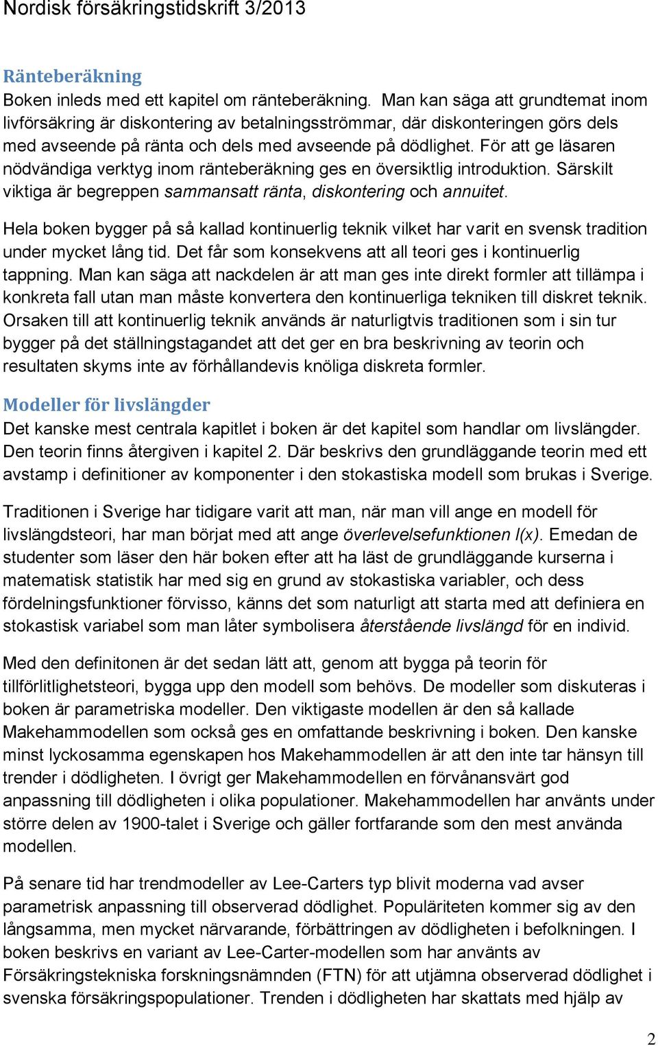 För att ge läsaren nödvändiga verktyg inom ränteberäkning ges en översiktlig introduktion. Särskilt viktiga är begreppen sammansatt ränta, diskontering och annuitet.