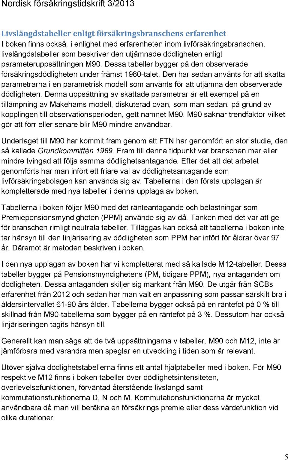 Den har sedan använts för att skatta parametrarna i en parametrisk modell som använts för att utjämna den observerade dödligheten.