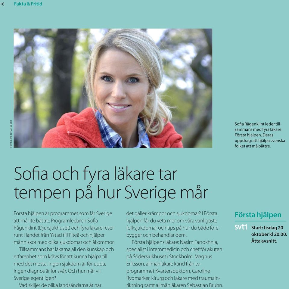 Programledaren Sofia Rågenklint (Djursjukhuset) och fyra läkare reser runt i landet från Ystad till Piteå och hjälper människor med olika sjukdomar och åkommor.
