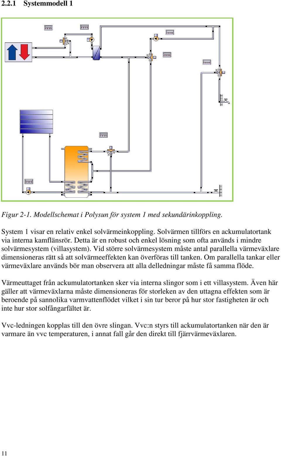 Vid större solvärmesystem måste antal parallella värmeväxlare dimensioneras rätt så att solvärmeeffekten kan överföras till tanken.