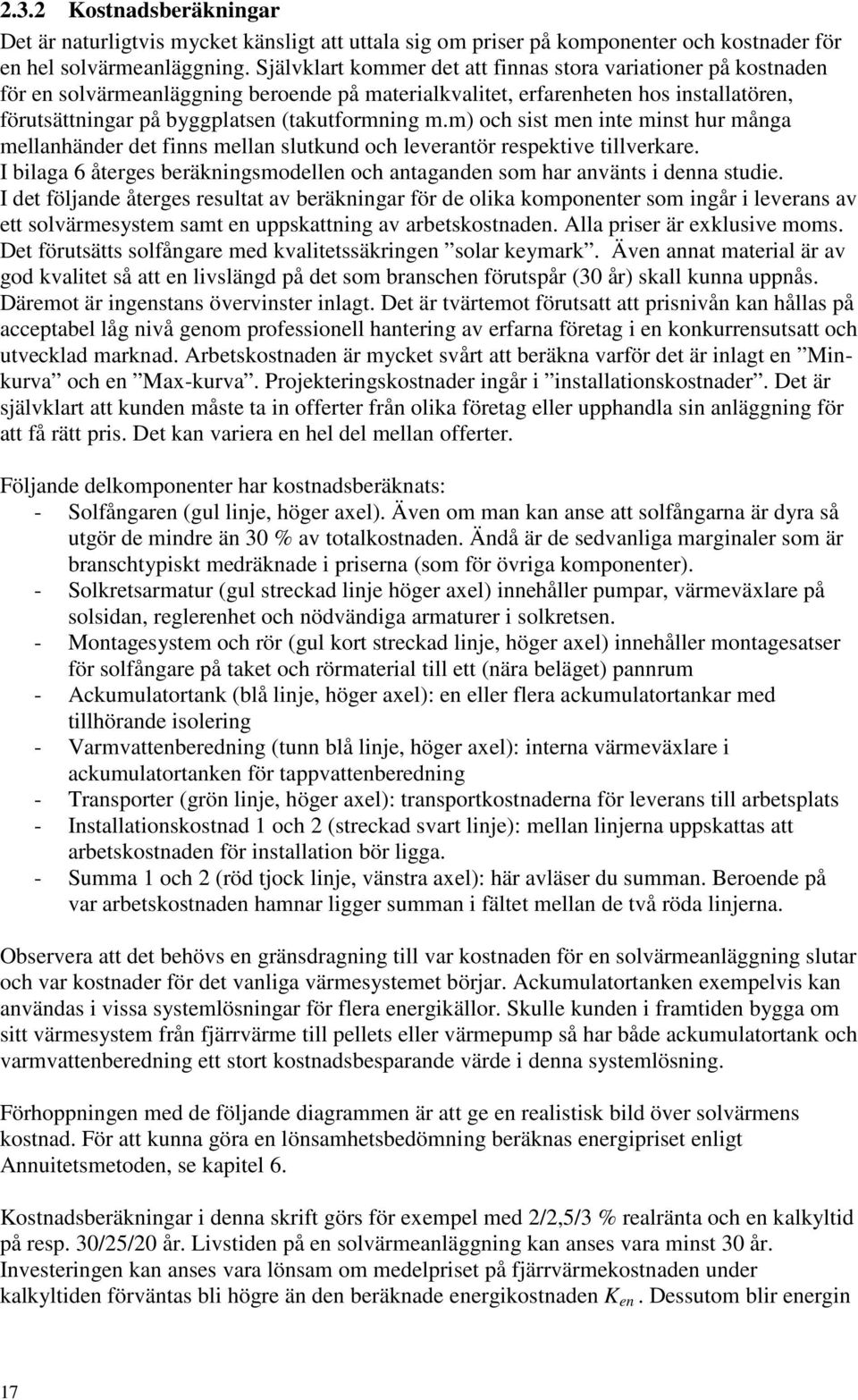 m) och sist men inte minst hur många mellanhänder det finns mellan slutkund och leverantör respektive tillverkare. I bilaga 6 återges beräkningsmodellen och antaganden som har använts i denna studie.