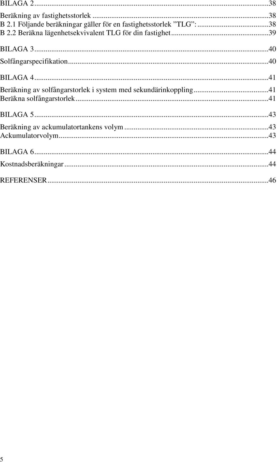 .. 41 Beräkning av solfångarstorlek i system med sekundärinkoppling... 41 Beräkna solfångarstorlek... 41 BILAGA 5.