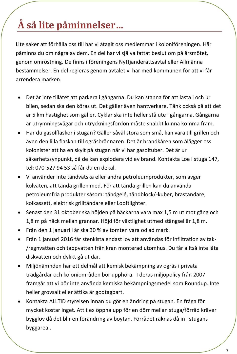 En del regleras genom avtalet vi har med kommunen för att vi får arrendera marken. Det är inte tillåtet att parkera i gångarna. Du kan stanna för att lasta i och ur bilen, sedan ska den köras ut.