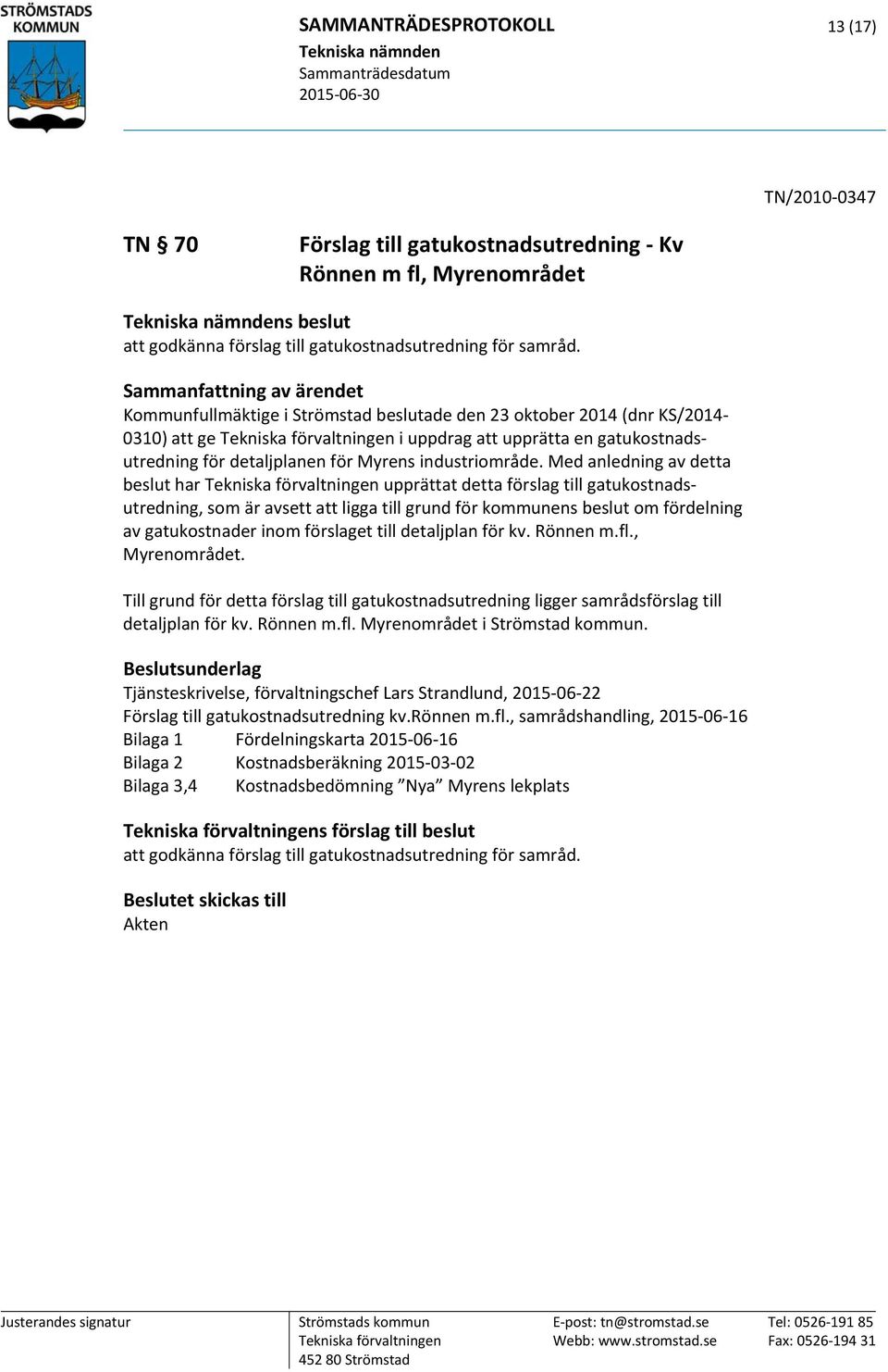 Med anledning av detta beslut har Tekniska förvaltningen upprättat detta förslag till gatukostnadsutredning, som är avsett att ligga till grund för kommunens beslut om fördelning av gatukostnader