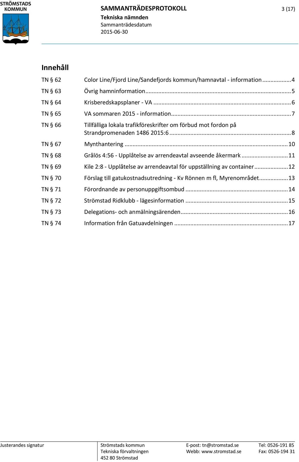 .. 10 TN 68 Grålös 4:56 Upplåtelse av arrendeavtal avseende åkermark... 11 TN 69 Kile 2:8 Upplåtelse av arrendeavtal för uppställning av container.