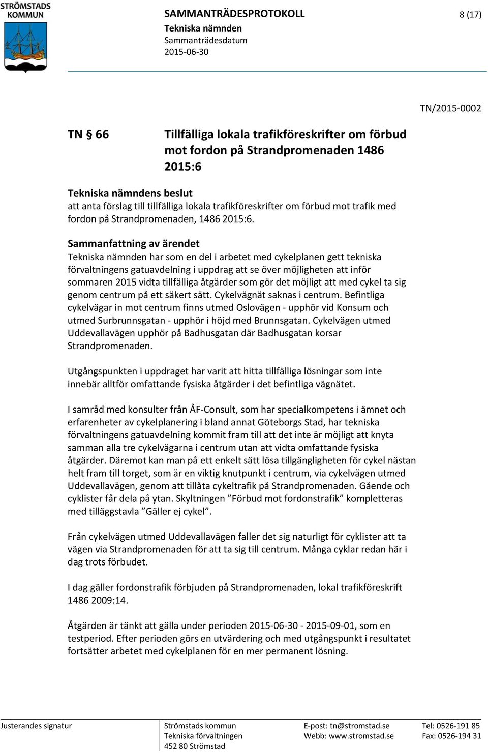 har som en del i arbetet med cykelplanen gett tekniska förvaltningens gatuavdelning i uppdrag att se över möjligheten att inför sommaren 2015 vidta tillfälliga åtgärder som gör det möjligt att med