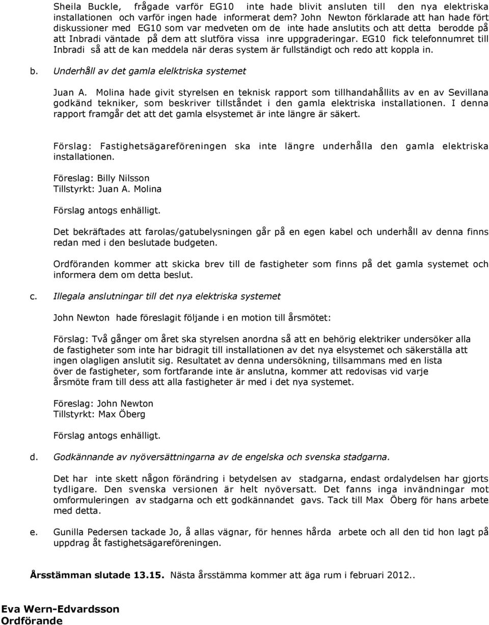 EG10 fick telefonnumret till Inbradi så att de kan meddela när deras system är fullständigt och redo att koppla in. b. Underhåll av det gamla elelktriska systemet Juan A.