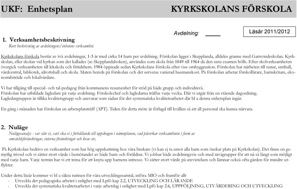 Kyrkskolan, eller skolan vid kyrkan som det kallades (se Skepplandaboken), användes som skola från 1849 till 1964 då den sista examen hölls.