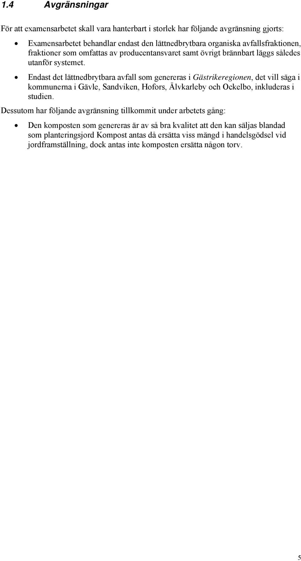 Endast det lättnedbrytbara avfall som genereras i Gästrikeregionen, det vill säga i kommunerna i Gävle, Sandviken, Hofors, Älvkarleby och Ockelbo, inkluderas i studien.