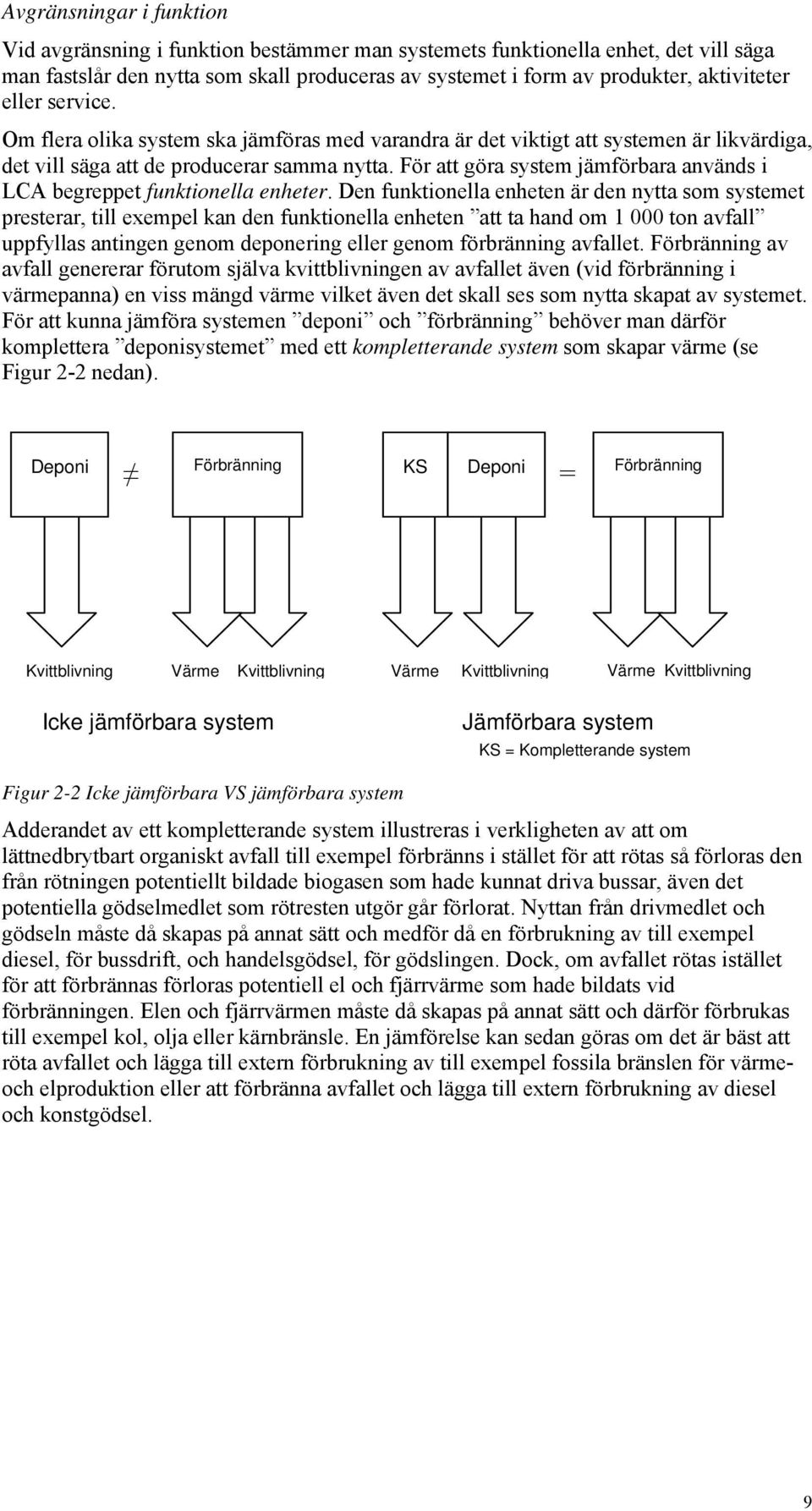 För att göra system jämförbara används i LCA begreppet funktionella enheter.