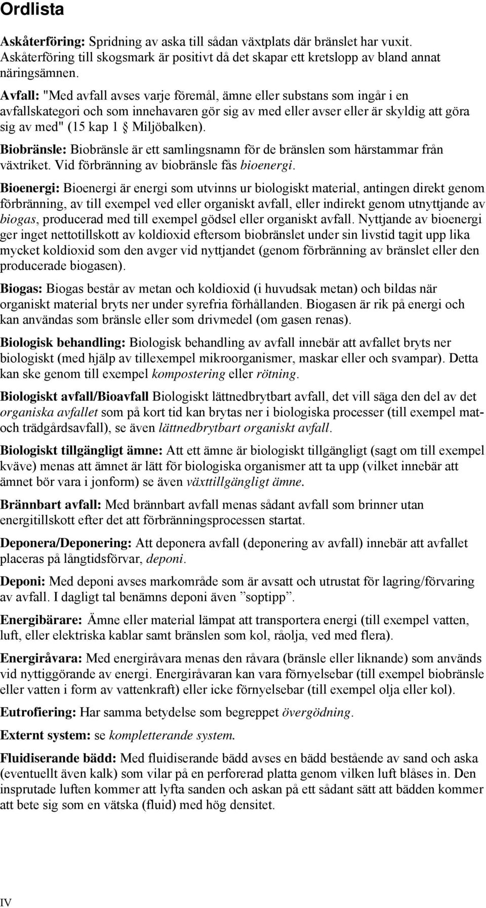 Biobränsle: Biobränsle är ett samlingsnamn för de bränslen som härstammar från växtriket. Vid förbränning av biobränsle fås bioenergi.