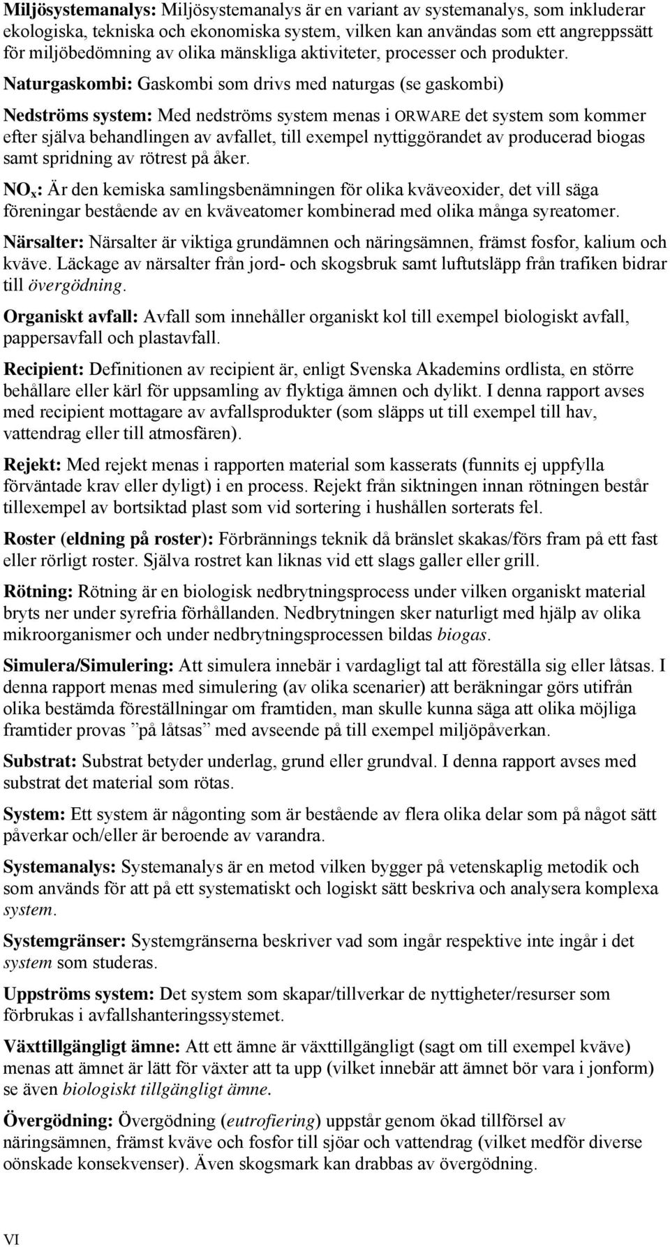 Naturgaskombi: Gaskombi som drivs med naturgas (se gaskombi) Nedströms system: Med nedströms system menas i ORWARE det system som kommer efter själva behandlingen av avfallet, till exempel