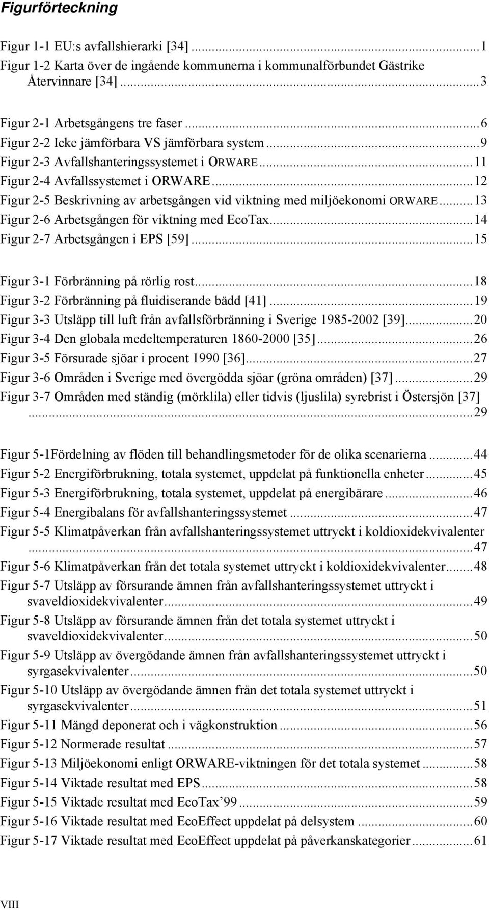 ..12 Figur 2-5 Beskrivning av arbetsgången vid viktning med miljöekonomi ORWARE...13 Figur 2-6 Arbetsgången för viktning med EcoTax...14 Figur 2-7 Arbetsgången i EPS [59].