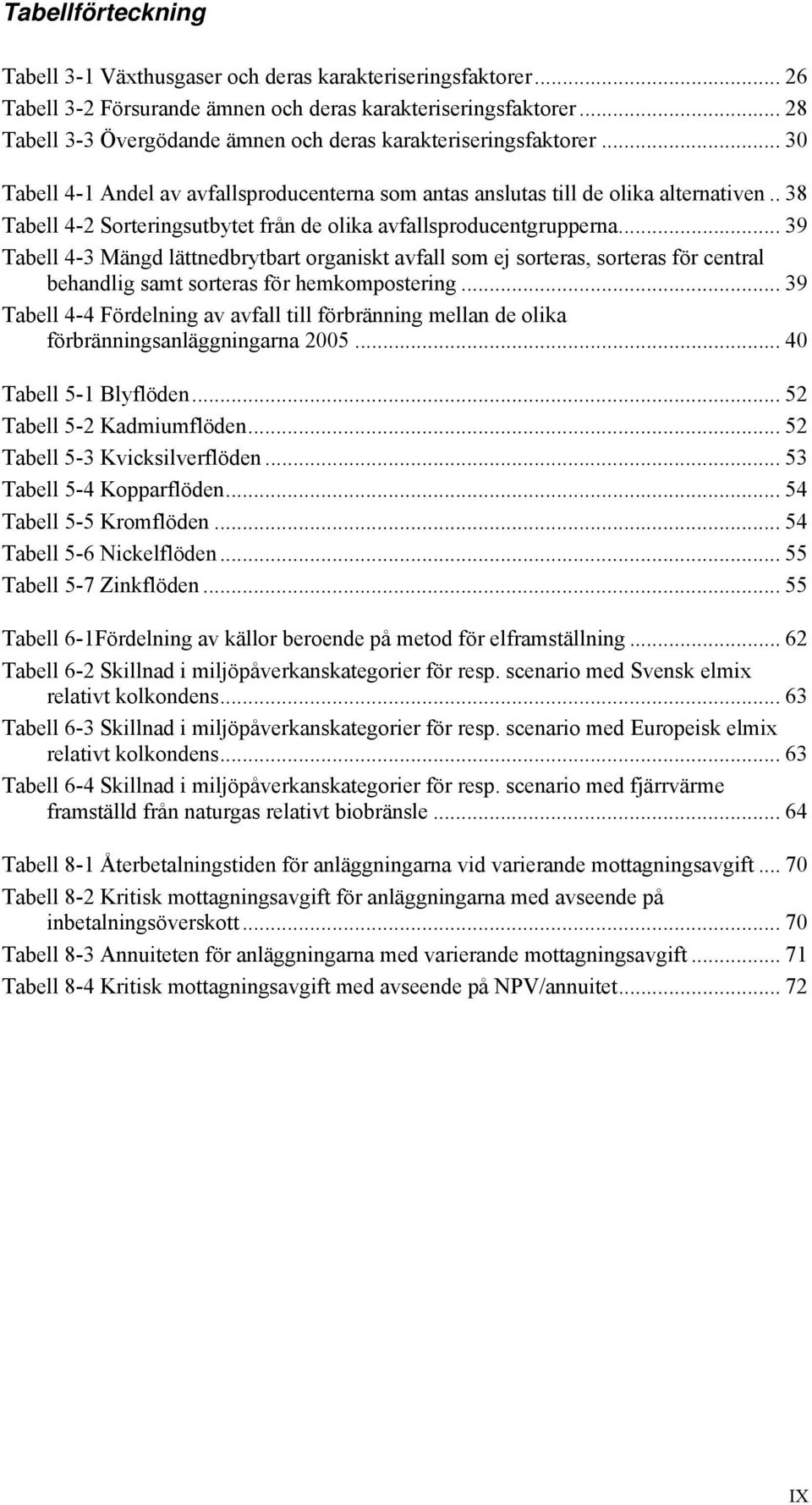 . 38 Tabell 4-2 Sorteringsutbytet från de olika avfallsproducentgrupperna.