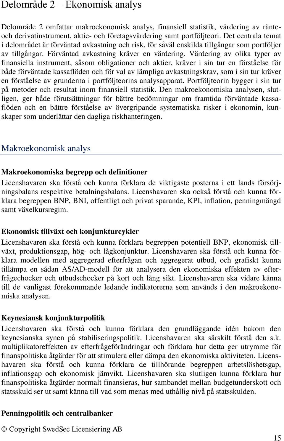 Värdering av olika typer av finansiella instrument, såsom obligationer och aktier, kräver i sin tur en förståelse för både förväntade kassaflöden och för val av lämpliga avkastningskrav, som i sin