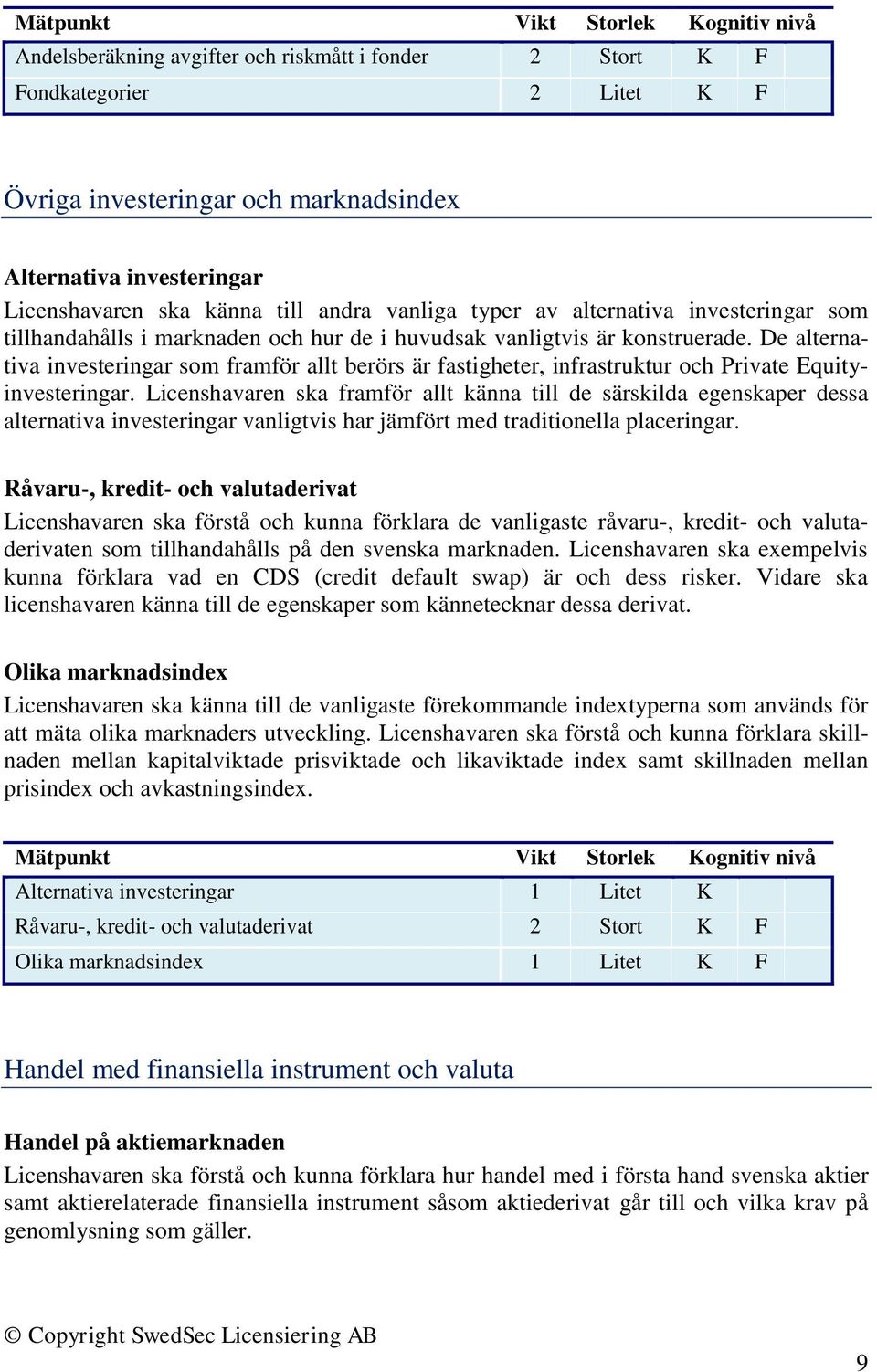 De alternativa investeringar som framför allt berörs är fastigheter, infrastruktur och Private Equityinvesteringar.