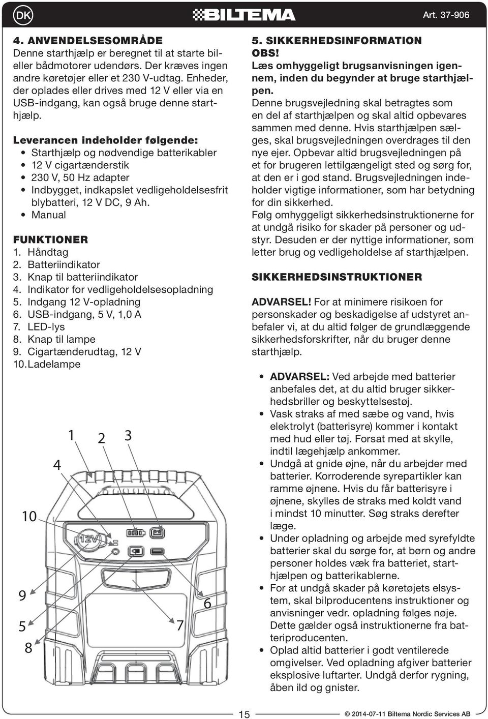 leverancen indeholder følgende: Starthjælp og nødvendige batterikabler 12 V cigartænderstik 230 V, 50 Hz adapter Indbygget, indkapslet vedligeholdelsesfrit blybatteri, 12 V DC, 9 Ah.