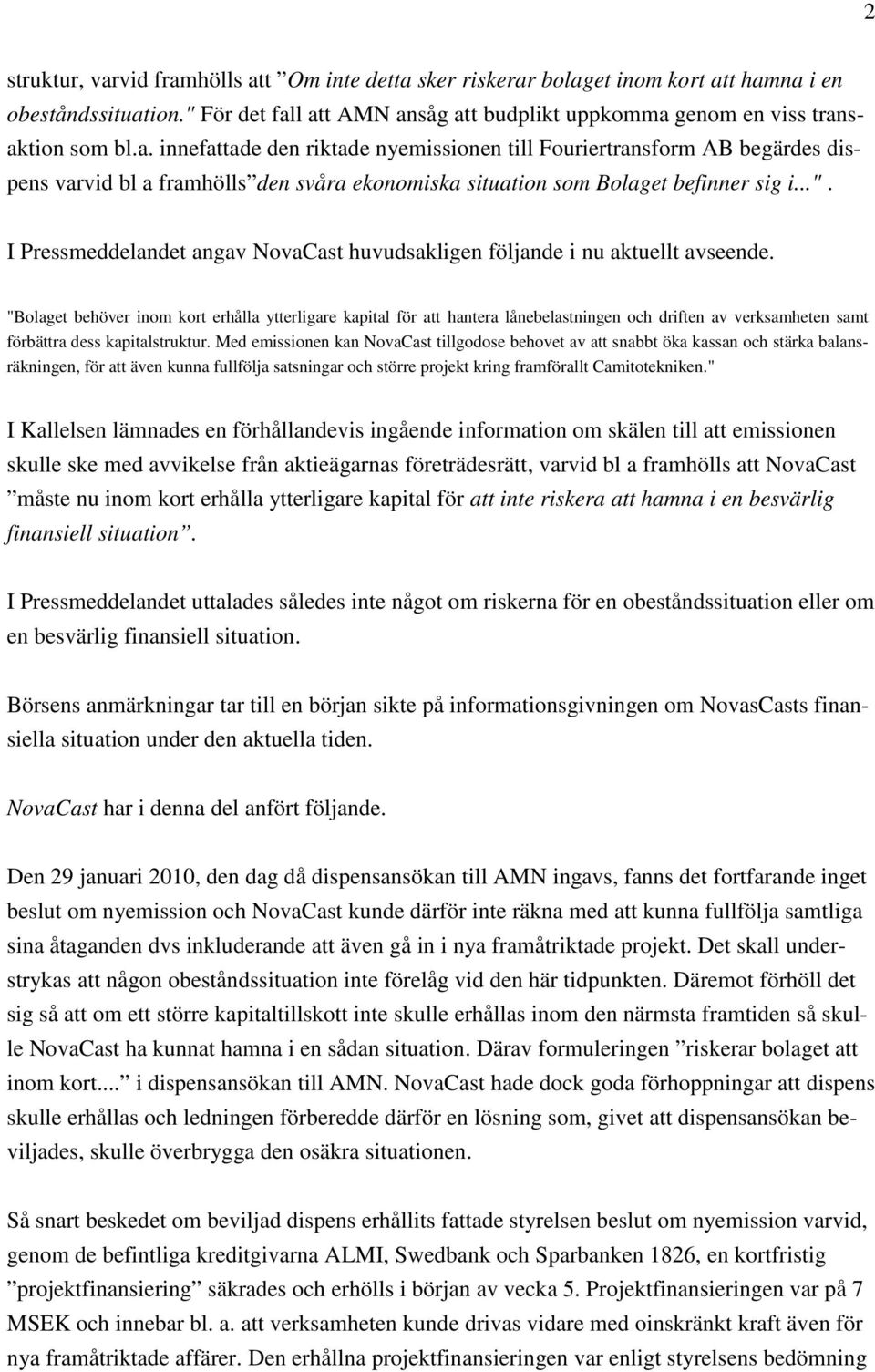 "Bolaget behöver inom kort erhålla ytterligare kapital för att hantera lånebelastningen och driften av verksamheten samt förbättra dess kapitalstruktur.