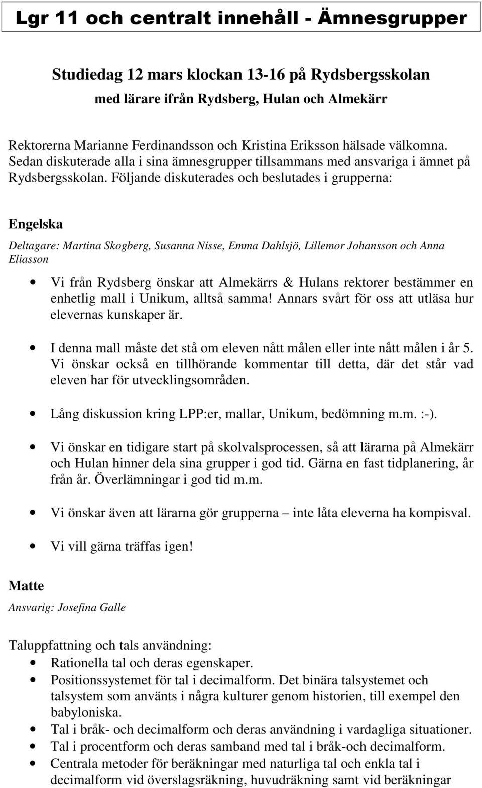 Följande diskuterades och beslutades i grupperna: Engelska Deltagare: Martina Skogberg, Susanna Nisse, Emma Dahlsjö, Lillemor Johansson och Anna Eliasson Vi från Rydsberg önskar att Almekärrs &