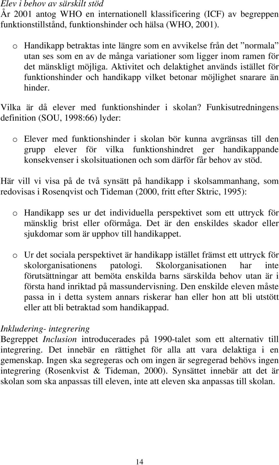 Aktivitet och delaktighet används istället för funktionshinder och handikapp vilket betonar möjlighet snarare än hinder. Vilka är då elever med funktionshinder i skolan?