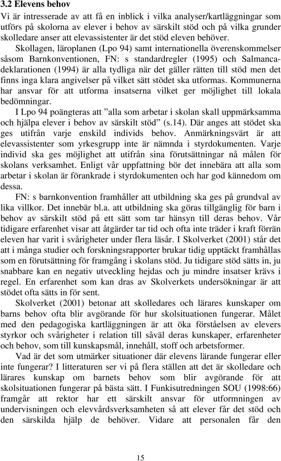 Skollagen, läroplanen (Lpo 94) samt internationella överenskommelser såsom Barnkonventionen, FN: s standardregler (1995) och Salmancadeklarationen (1994) är alla tydliga när det gäller rätten till