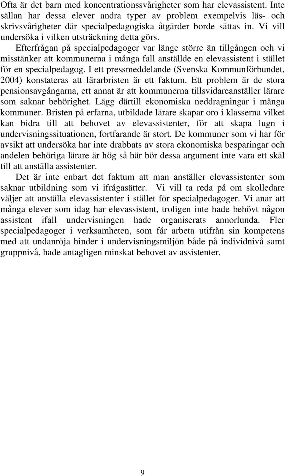 Efterfrågan på specialpedagoger var länge större än tillgången och vi misstänker att kommunerna i många fall anställde en elevassistent i stället för en specialpedagog.