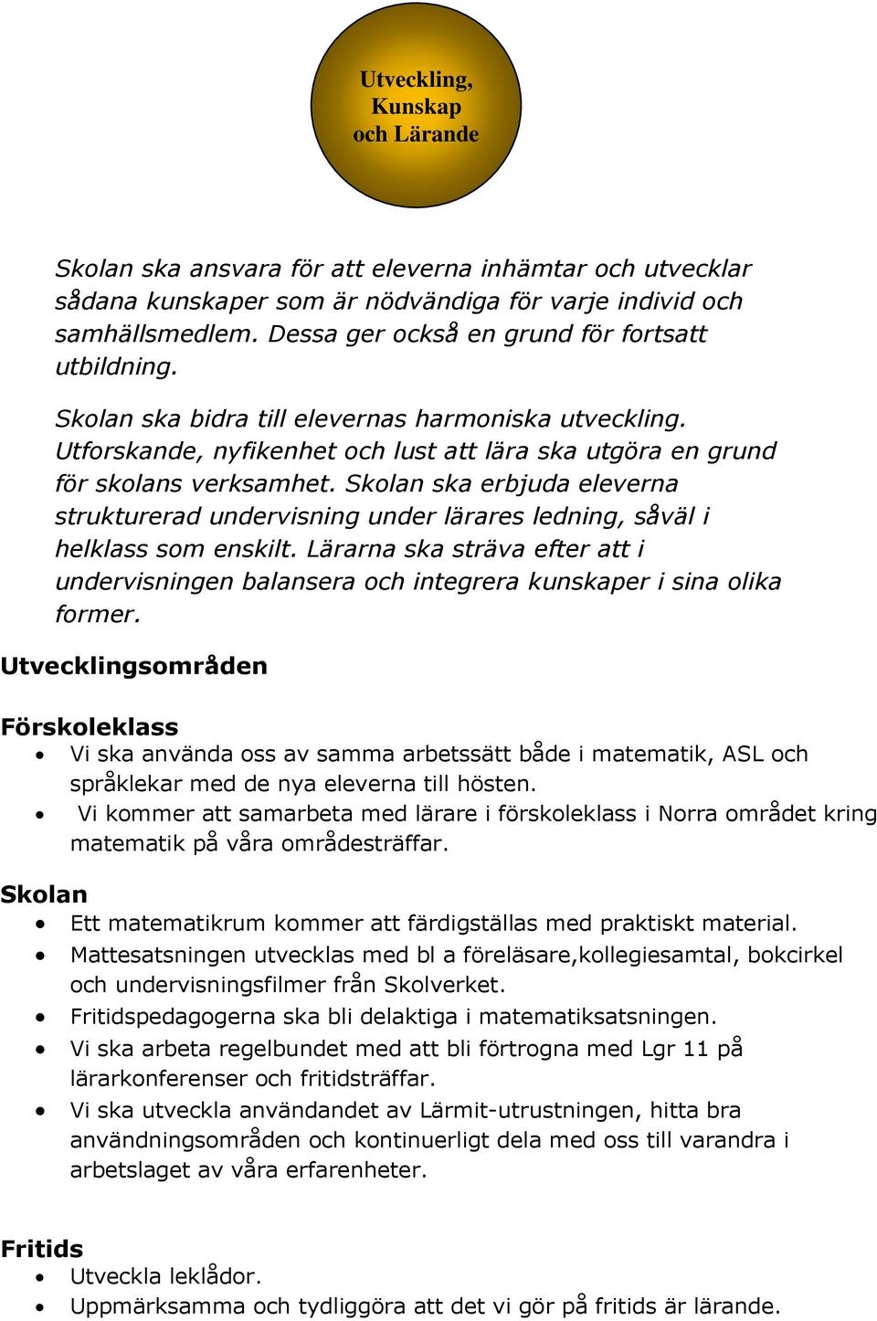 Skolan ska erbjuda eleverna strukturerad undervisning under lärares ledning, såväl i helklass som enskilt.