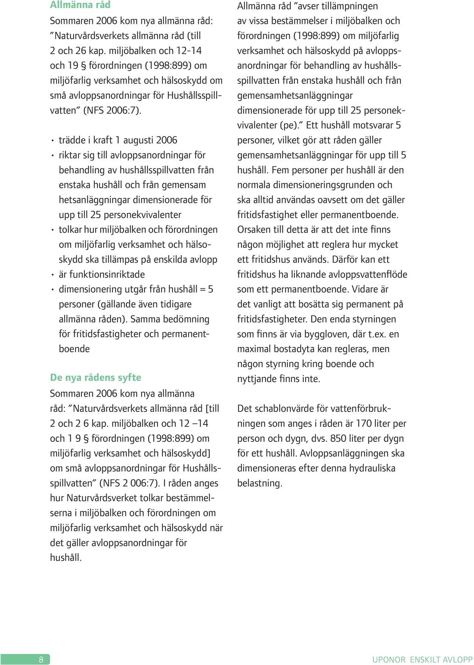 trädde i kraft 1 augusti 2006 riktar sig till avloppsanordningar för behandling av hushållsspillvatten från enstaka hushåll och från gemensam hetsanläggningar dimensionerade för upp till 25