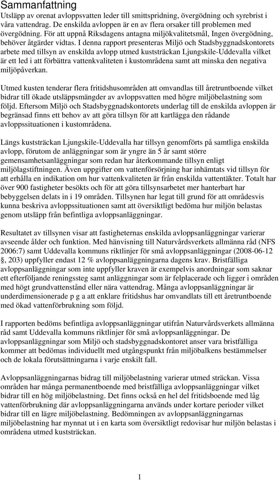 I denna rapport presenteras Miljö och Stadsbyggnadskontorets arbete med tillsyn av enskilda avlopp utmed kuststräckan Ljungskile-Uddevalla vilket är ett led i att förbättra vattenkvaliteten i